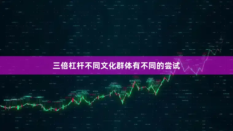 三倍杠杆不同文化群体有不同的尝试