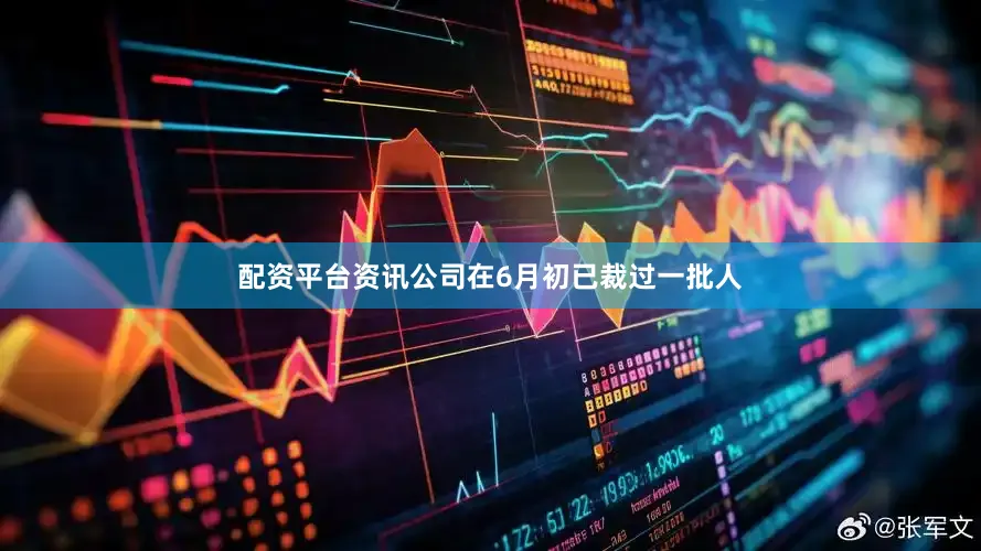 配资平台资讯公司在6月初已裁过一批人