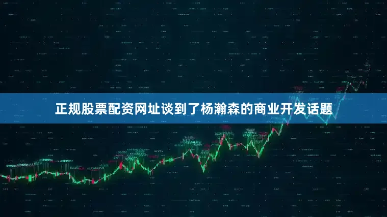 正规股票配资网址谈到了杨瀚森的商业开发话题