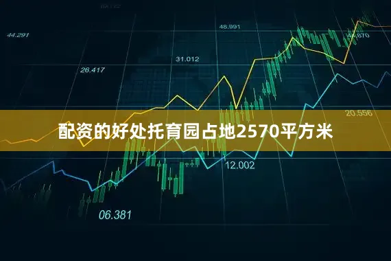 配资的好处托育园占地2570平方米
