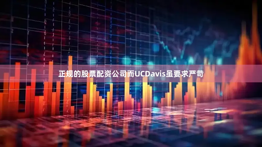 正规的股票配资公司而UCDavis虽要求严苛